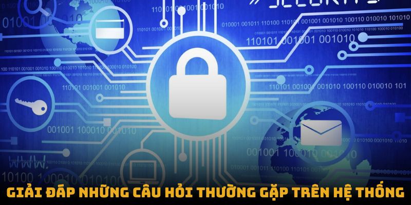 Giải đáp những câu hỏi thường gặp trên hệ thống