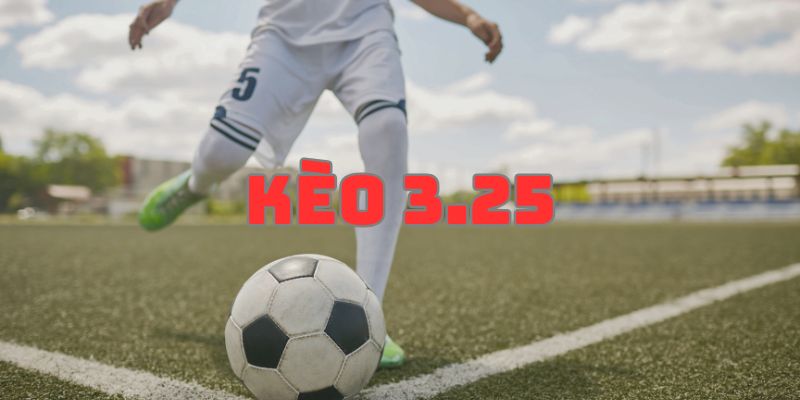 Kèo 3.25 là loại gì? Chiến thuật chơi kèo 3.25 đỉnh cao