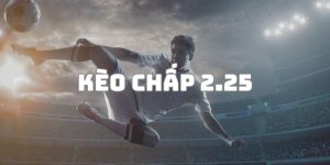 Kèo chấp 2.25 là gì? Mẹo chơi kèo chấp 2.25 đỉnh cao