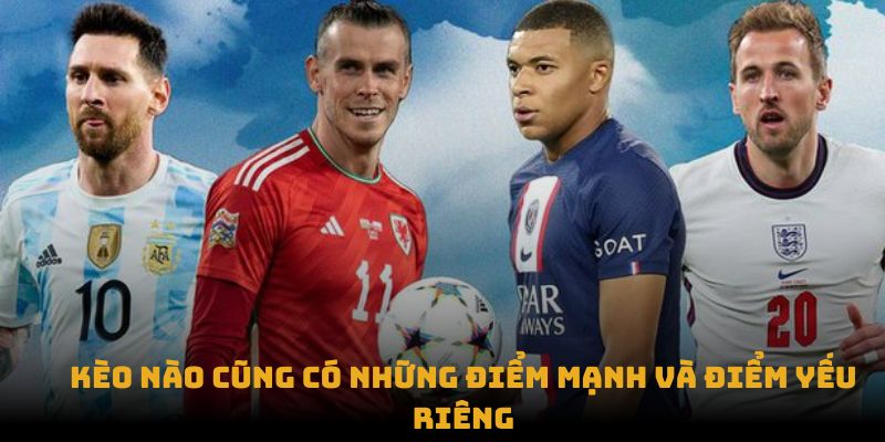 Kèo nào cũng có những điểm mạnh và điểm yếu riêng