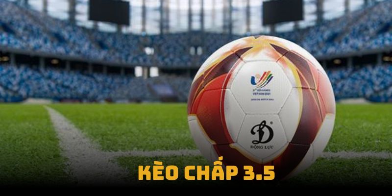 Kèo chấp 3.5 – Tìm hiểu cách chơi, chiến thuật thắng lớn