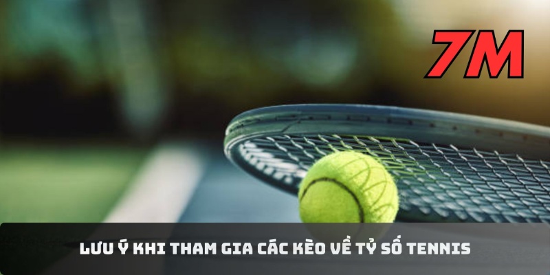 Lưu ý khi tham gia các kèo về tỷ số tennis