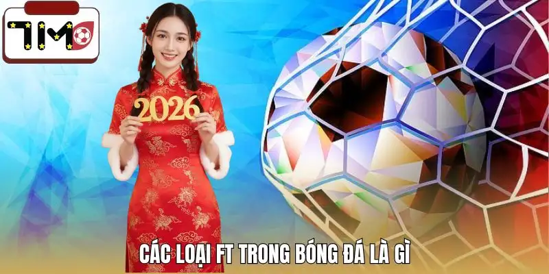 ft-trong-bong-da-la-gi-cac-loai-pho-bien