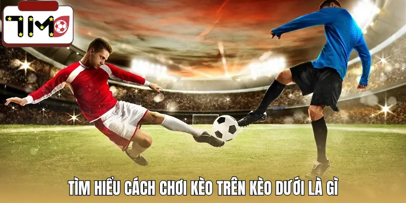 keo-tren-keo-duoi-la-gi-cach-choi